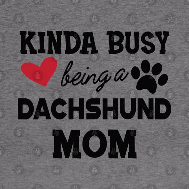 Dachshund Dog - Kinda busy being a Dachshund mom by KC Happy Shop